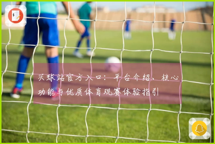 买球站官方入口:平台介绍、核心功能与优质体育观赛体验指引